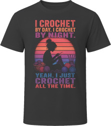 I Crochet By Day. I Crochet By Night. Yarn Artist T Shirt