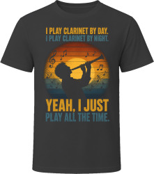 I Play Clarinet By Day. I Play Clarinet By Night. Woodwind T Shirt