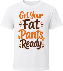 Get Your Fat Pants Ready. Funny Thanksgiving Quote T Shirt