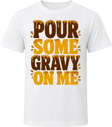 Pour Some Gravy On Me. Thanksgiving Humor T Shirt