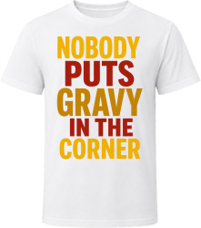 Nobody Puts Gravy In The Corner. Thanksgiving Fun T Shirt