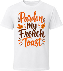 Pardon My French Toast. Thanksgiving Humor T Shirt