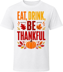 Eat, Drink, Be Thankful. Funny Thanksgiving Text T Shirt