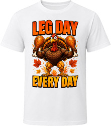 Leg Day Every Day. Humorous Thanksgiving T Shirt