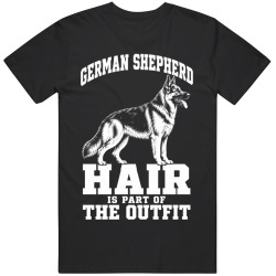 German Shepherd Hair Is Part of The Outfit Funny Dog Owner T Shirt