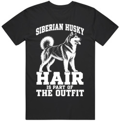 Siberian Husky Hair Is Part of The Outfit Funny Dog Owner T Shirt