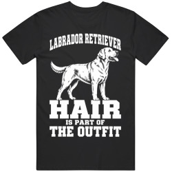 Labrador Retriever Hair Is Part of The Outfit Funny Dog Owner T Shirt