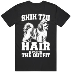 Shih Tzu Hair Is Part of The Outfit Funny Dog Owner T Shirt
