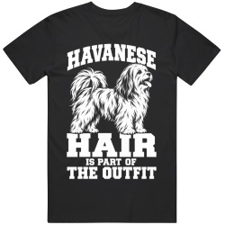 Havanese Hair Is Part of The Outfit Funny Dog Owner T Shirt