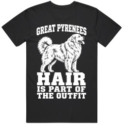 Great Pyrenees Hair Is Part of The Outfit Funny Dog Owner T Shirt
