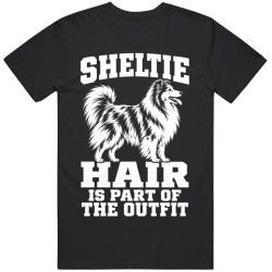 Sheltie Hair Is Part of The Outfit Funny Dog Owner T Shirt