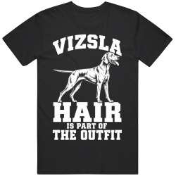Vizsla Hair Is Part of The Outfit Funny Dog Owner T Shirt