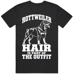 Rottweiler Hair Is Part of The Outfit Funny Dog Owner T Shirt
