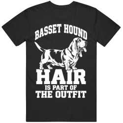 Basset Hound Hair Is Part of The Outfit Funny Dog Owner T Shirt