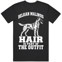 Belgian Malinois Hair Is Part of The Outfit Funny Dog Owner T Shirt