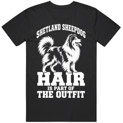 Shetland Sheepdog Hair Is Part of The Outfit Funny Dog Owner T Shirt