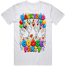 Backyard Goose Party. Fun Celebration T Shirt Backyard Goose Party. Fun Celebration T Shirt