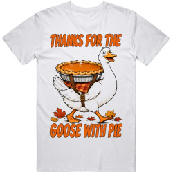Goose with a Pumpkin Pie. Thanksgiving Fun T Shirt Goose with a Pumpkin Pie. Thanksgiving Fun T Shirt