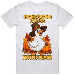 Goose in a Thanksgiving Hat. Festive Humor T Shirt Goose in a Thanksgiving Hat. Festive Humor T Shirt