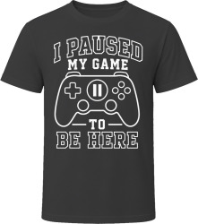 I Paused My Game to Be Here T Shirt I Paused My Game to Be Here T Shirt