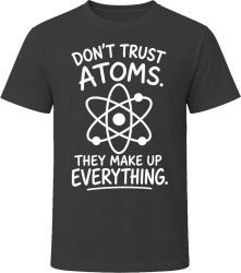Don't Trust Atoms. They Make Up Everything. T Shirt Don't Trust Atoms. They Make Up Everything. T Shirt