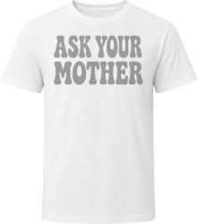 Ask Your Mother T Shirt Ask Your Mother T Shirt