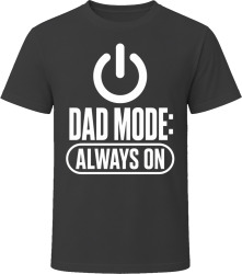 Dad Mode: Always On T Shirt Dad Mode: Always On T Shirt