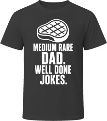 Medium Rare Dad. Well Done Jokes. T Shirt Medium Rare Dad. Well Done Jokes. T Shirt
