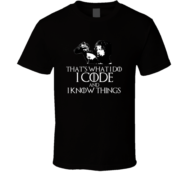 Tyrion Lannister It's What i Do I Code And I Know Things GoT Parody T Shirt