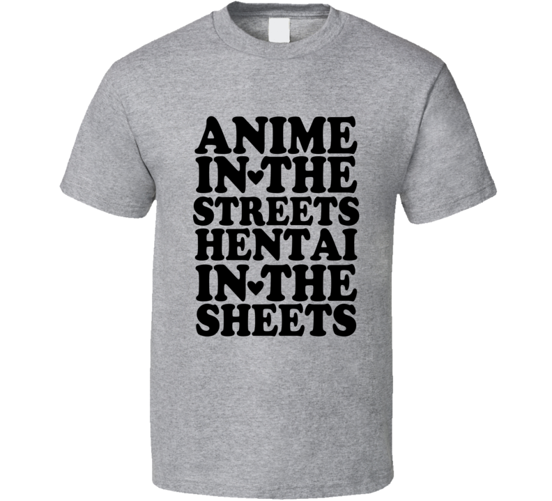 Anime In The Streets Hentai In The Sheets Funny T Shirt 