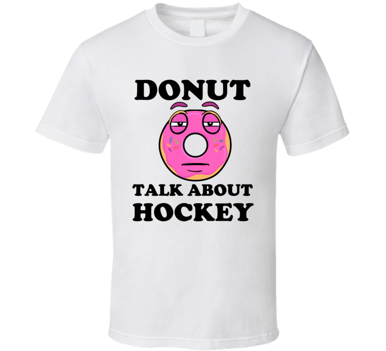 Donut Talk About Hockey  Punny T Shirt