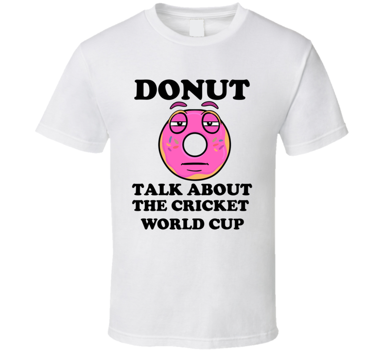 Donut Want To Talk About The Cricket World Cup Funny T Shirt