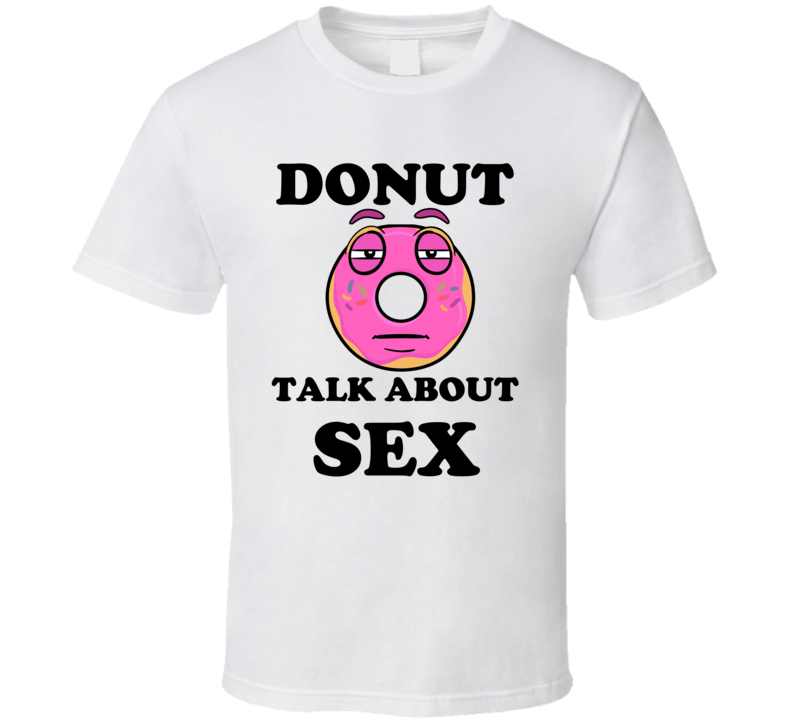 Donut Want To Talk About Sex Funny T Shirt