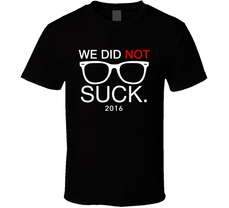 We Did Not Suck 2016 Passionate Fans T Shirt