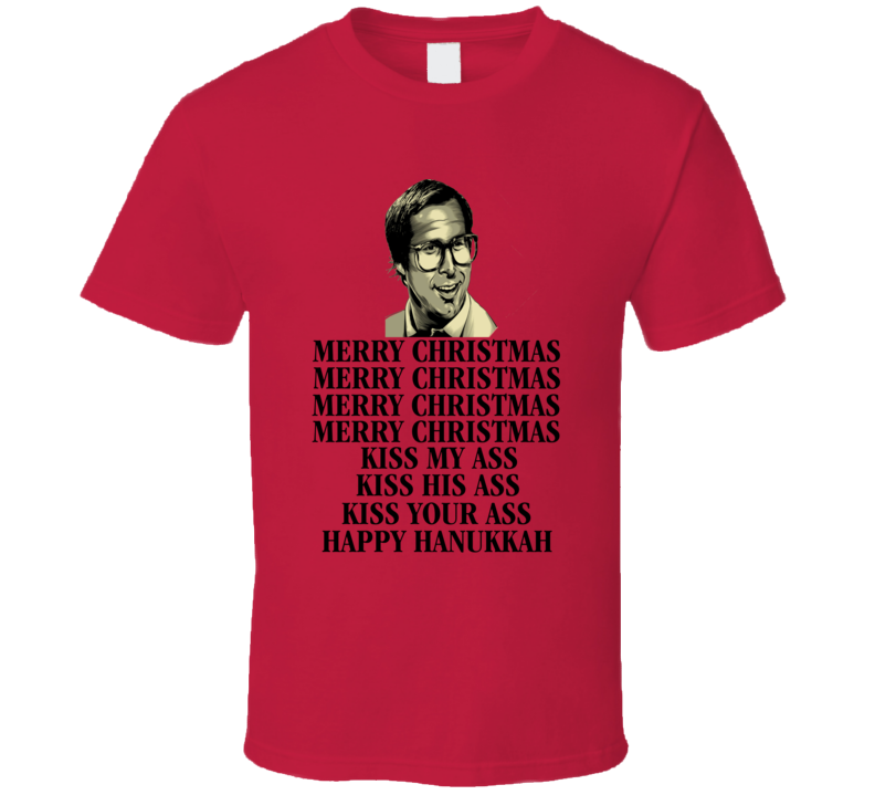 Merry Christmas Kiss My Ass Kiss His Ass Kiss Your Ass Happy Hanukkah Clark Griswold Quote From National Lampoon's Christmas Vacation Movie Funny Christmas Shirt