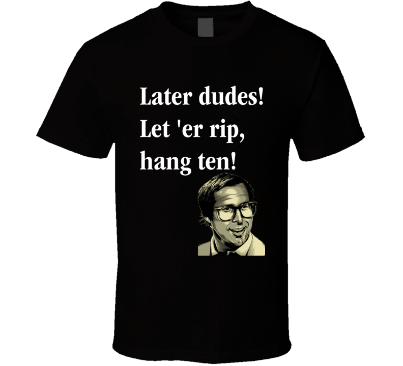 Later Dudes Let 'Er Rip Hang Ten Clark Griswold Quote From National Lampoon's Christmas Vacation Movie Funny Christmas Shirt