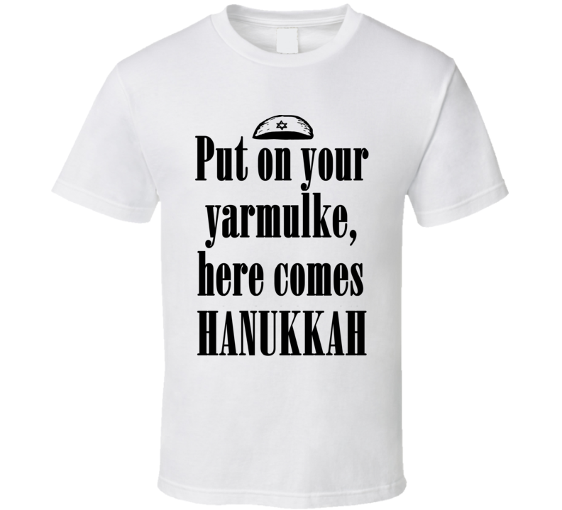 Put On Your Yarmulke Here Comes Hanukkah Funny Hanukkah Shirt