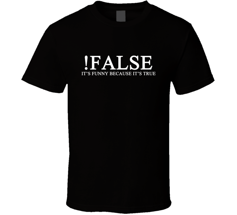 False It's Funny Because It's True Funny Programmer T Shirt