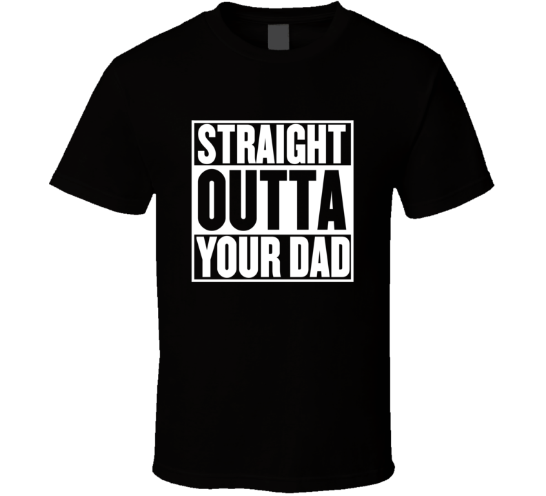 Straight Outta Your Dad Movie Parody Shirt