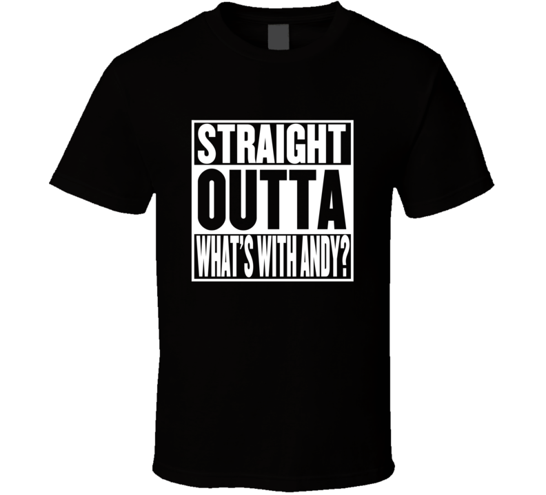 Straight Outta What's with Andy? Movie Parody Shirt