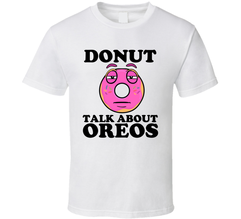 Donut Talk About Oreos Funny Pun Shirt