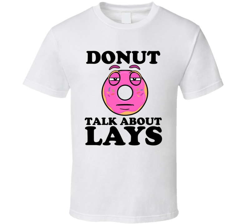 Donut Talk About Lays Funny Pun Shirt