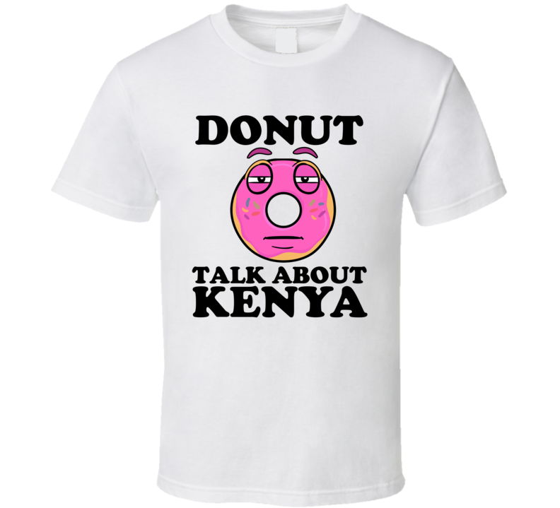 Donut Talk About Kenya Funny Pun Shirt