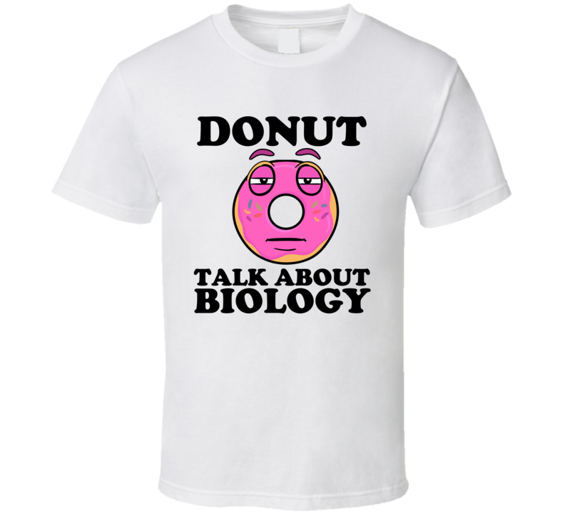 Donut Talk About Biology Funny Pun Shirt