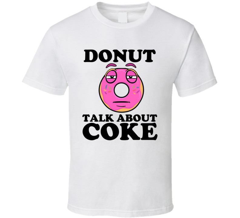 Donut Talk About Coke Funny Pun Shirt