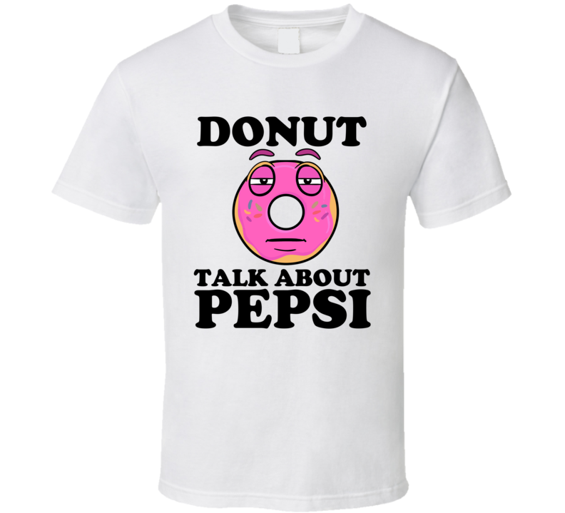 Donut Talk About Pepsi Funny Pun Shirt