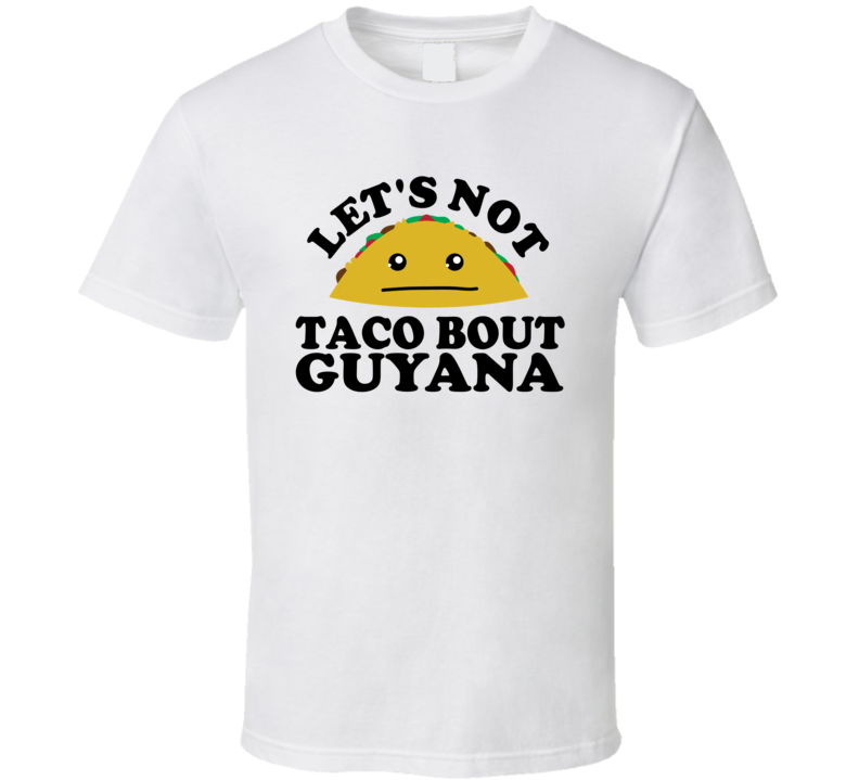 Let's Not Taco Bout Guyana Funny Pun Shirt