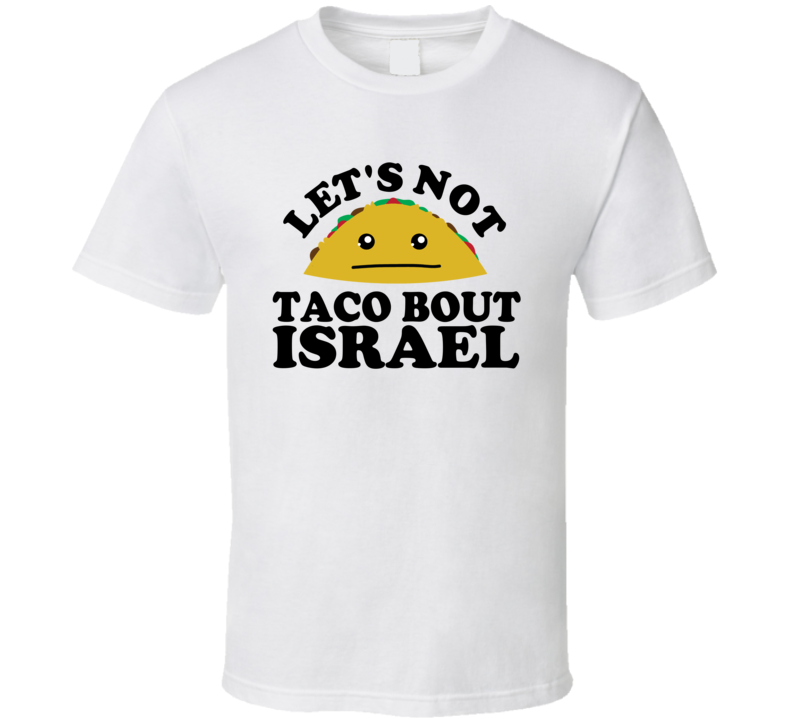 Let's Not Taco Bout Israel Funny Pun Shirt