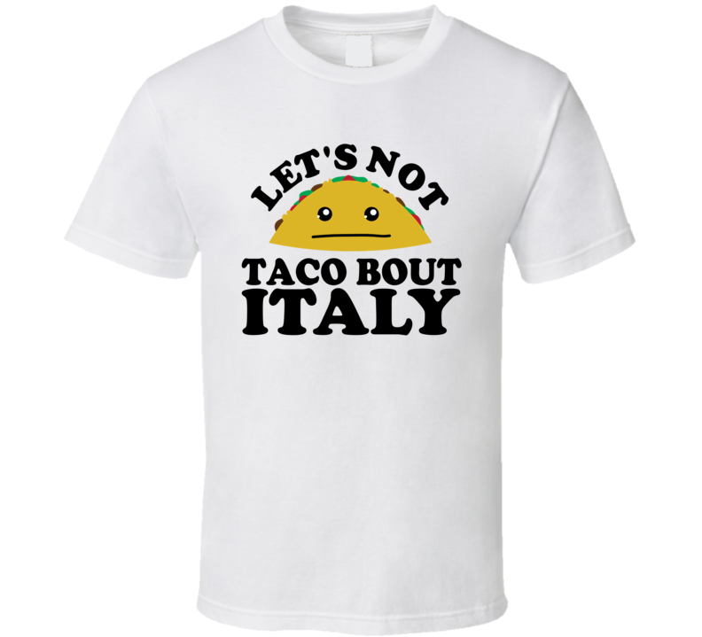 Let's Not Taco Bout Italy Funny Pun Shirt