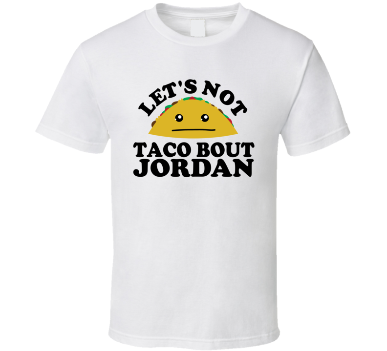 Let's Not Taco Bout Jordan Funny Pun Shirt